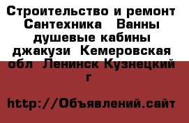 Строительство и ремонт Сантехника - Ванны,душевые кабины,джакузи. Кемеровская обл.,Ленинск-Кузнецкий г.